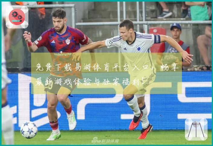 免费下载易游体育平台入口，畅享最新游戏体验与独家福利！
