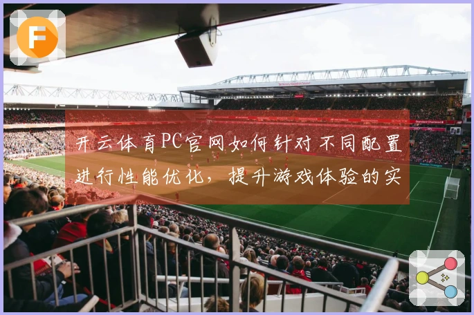 开云体育PC官网如何针对不同配置进行性能优化，提升游戏体验的实用技巧
